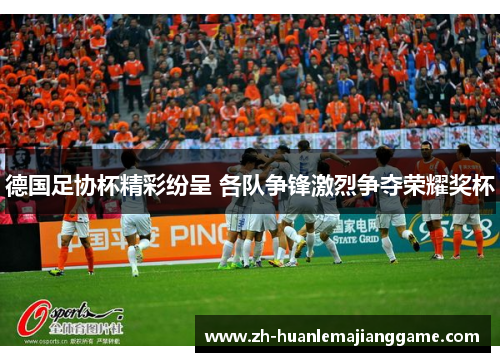 德国足协杯精彩纷呈 各队争锋激烈争夺荣耀奖杯